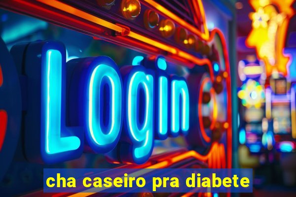 cha caseiro pra diabete